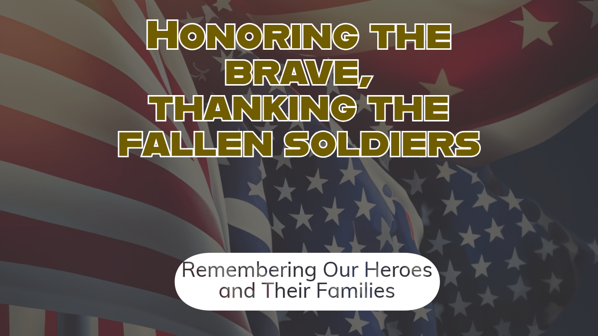 Memorial Day 2024, Honoring the Brave, Thanking the Fallen Soldier. Remembering our heroes and their families.